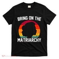 Bring On The Matriarchy Funny Humorous Feminist Statement T-Shirt thumb 0