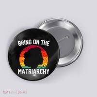 Bring On The Matriarchy Funny Humorous Feminist Statement Button thumb 0