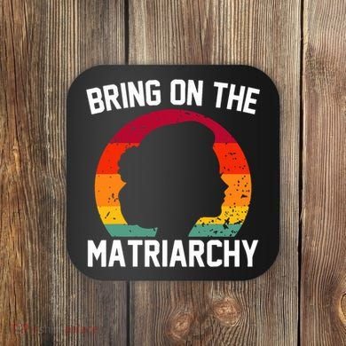 Bring On The Matriarchy Funny Humorous Feminist Statement Coaster
