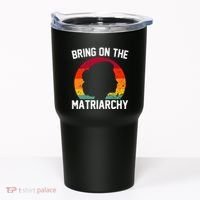 Bring On The Matriarchy Funny Humorous Feminist Statement Tumbler thumb 0