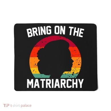 Bring On The Matriarchy Funny Humorous Feminist Statement Mousepad