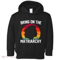 Bring On The Matriarchy Funny Humorous Feminist Statement Toddler Hoodie thumb 0