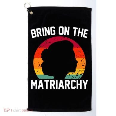 Bring On The Matriarchy Funny Humorous Feminist Statement Golf Towel