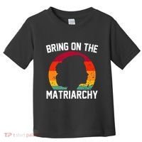 Bring On The Matriarchy Funny Humorous Feminist Statement Toddler T-Shirt thumb 0