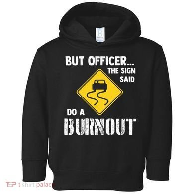 But Officer The Sign Said Do A Burnout Toddler Hoodie