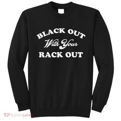 Black Out With Your Rack Out Funny White Trash Sweatshirt