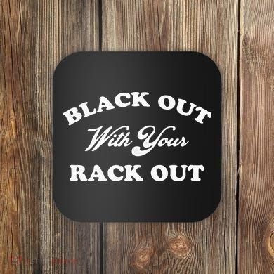 Black Out With Your Rack Out Funny White Trash Coaster