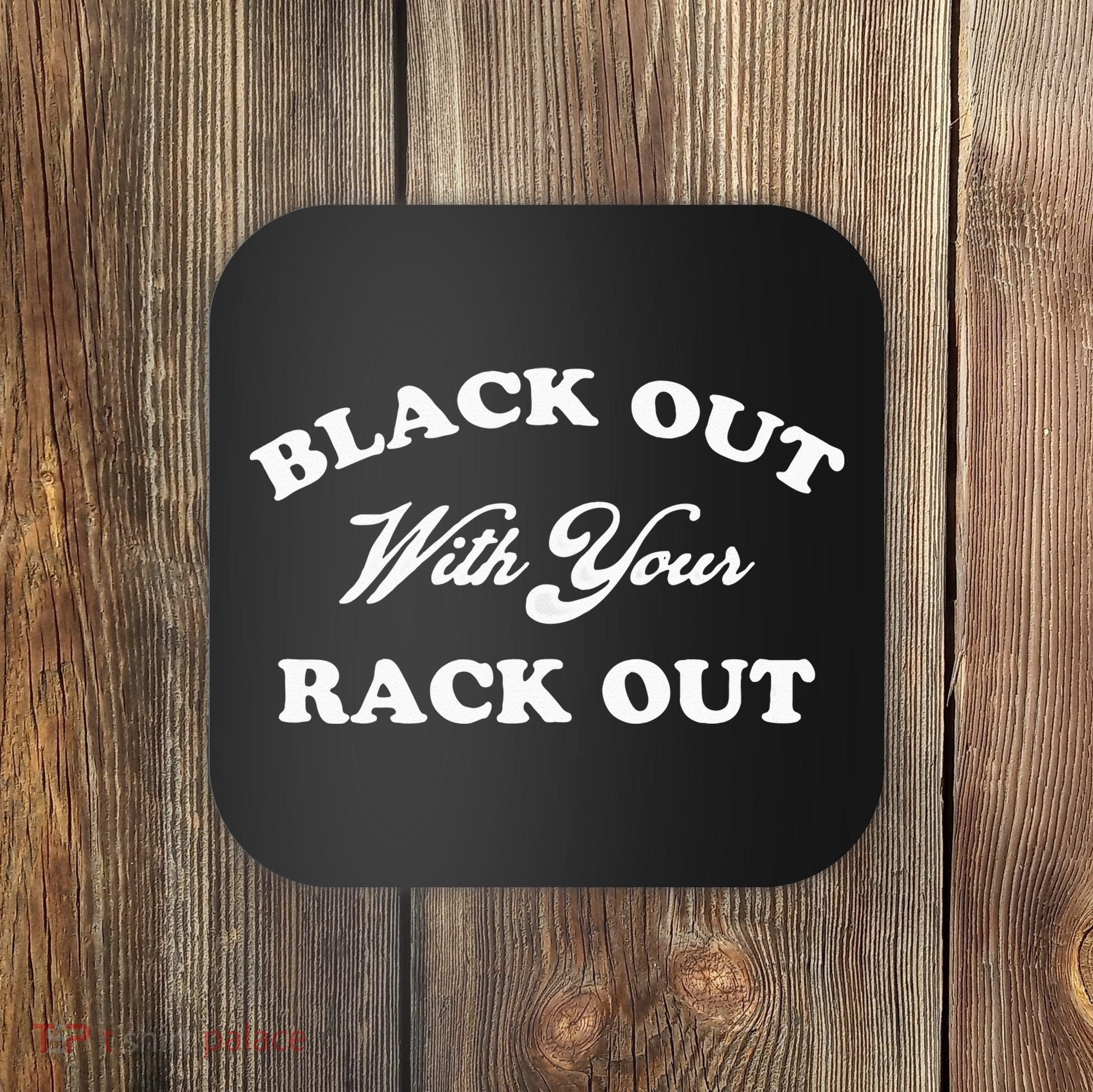 Black Out With Your Rack Out Funny White Trash Coaster