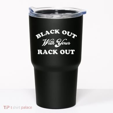 Black Out With Your Rack Out Funny White Trash Tumbler