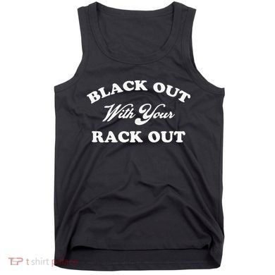 Black Out With Your Rack Out Funny White Trash Tank Top