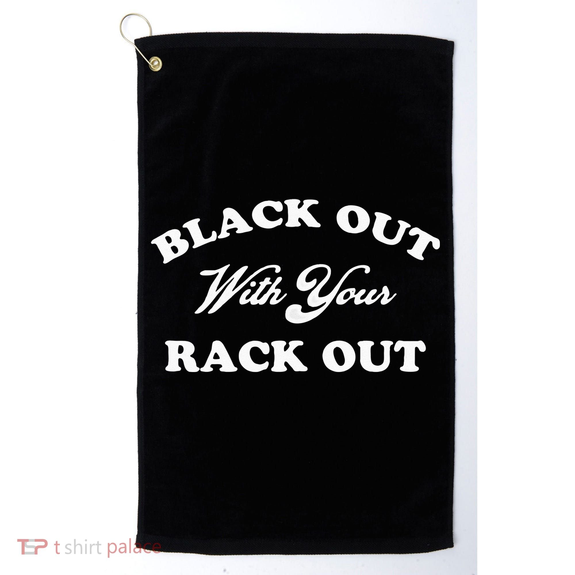 Black Out With Your Rack Out Funny White Trash Golf Towel