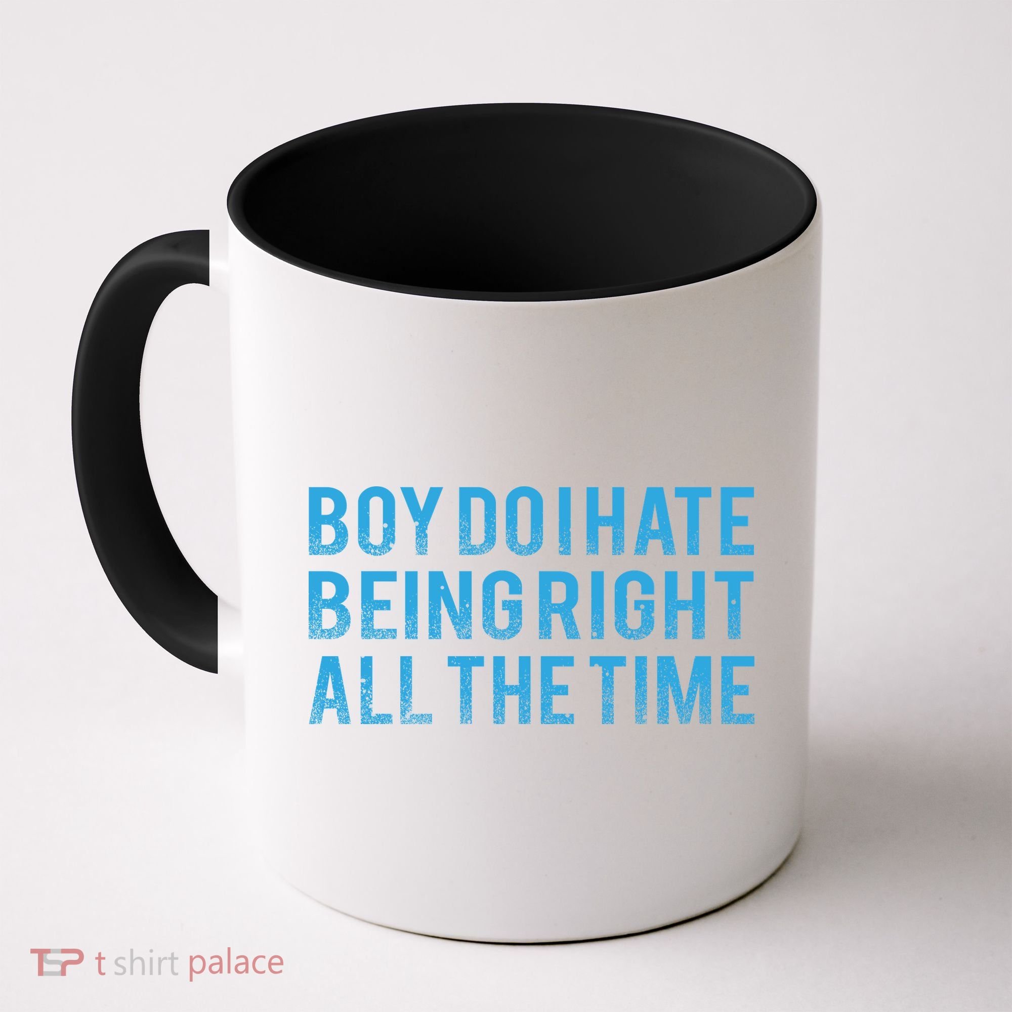 Boy Do I Hate Being Right All The Time Coffee Mug