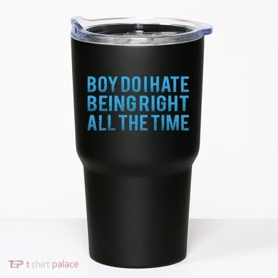 Boy Do I Hate Being Right All The Time Tumbler