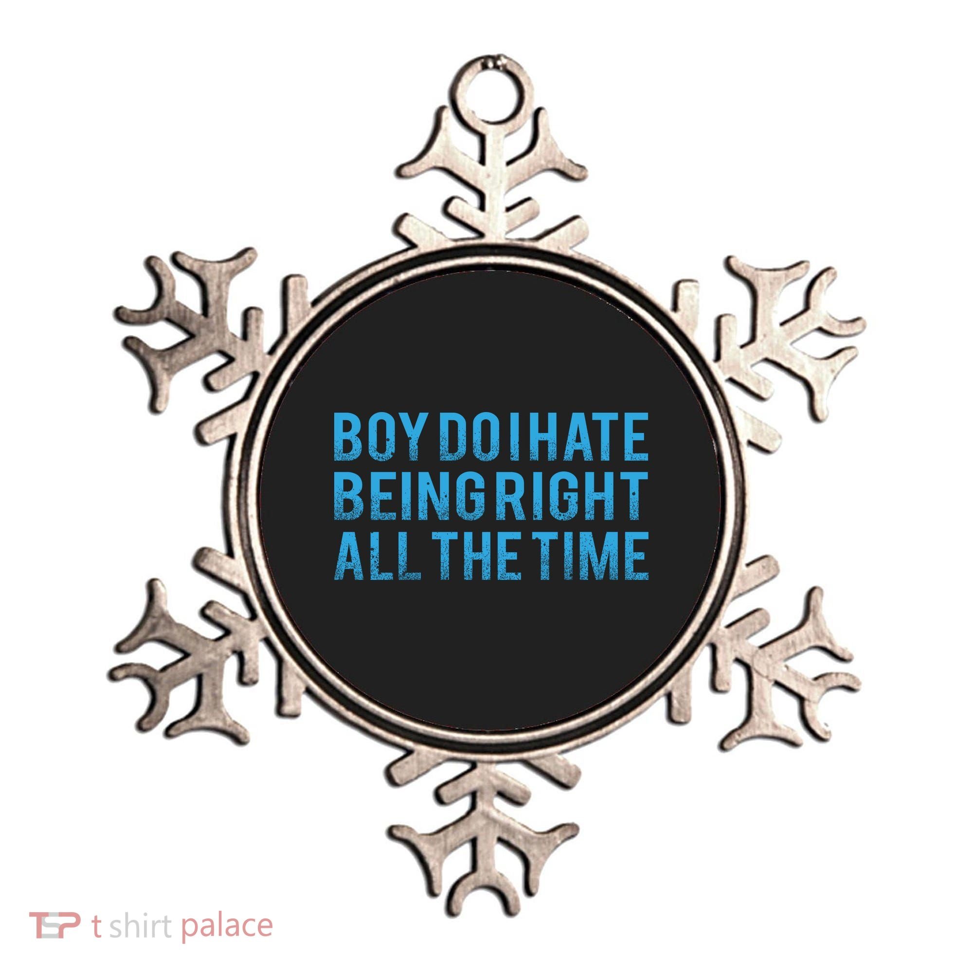 Boy Do I Hate Being Right All The Time Ornament