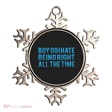 Boy Do I Hate Being Right All The Time Ornament