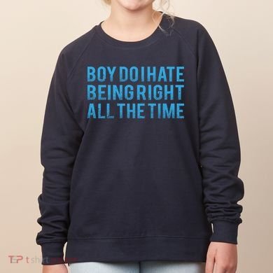 Boy Do I Hate Being Right All The Time Women's Sweatshirt