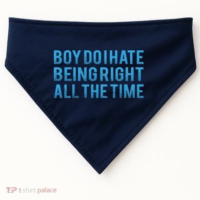 Boy Do I Hate Being Right All The Time USA-Made Doggie Bandana