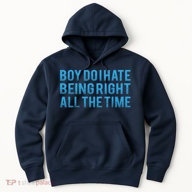 Boy Do I Hate Being Right All The Time Hoodie