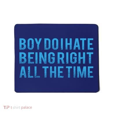 Boy Do I Hate Being Right All The Time Mousepad