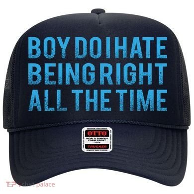 Boy Do I Hate Being Right All The Time Hat