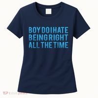 Boy Do I Hate Being Right All The Time Women's T-Shirt thumb 0