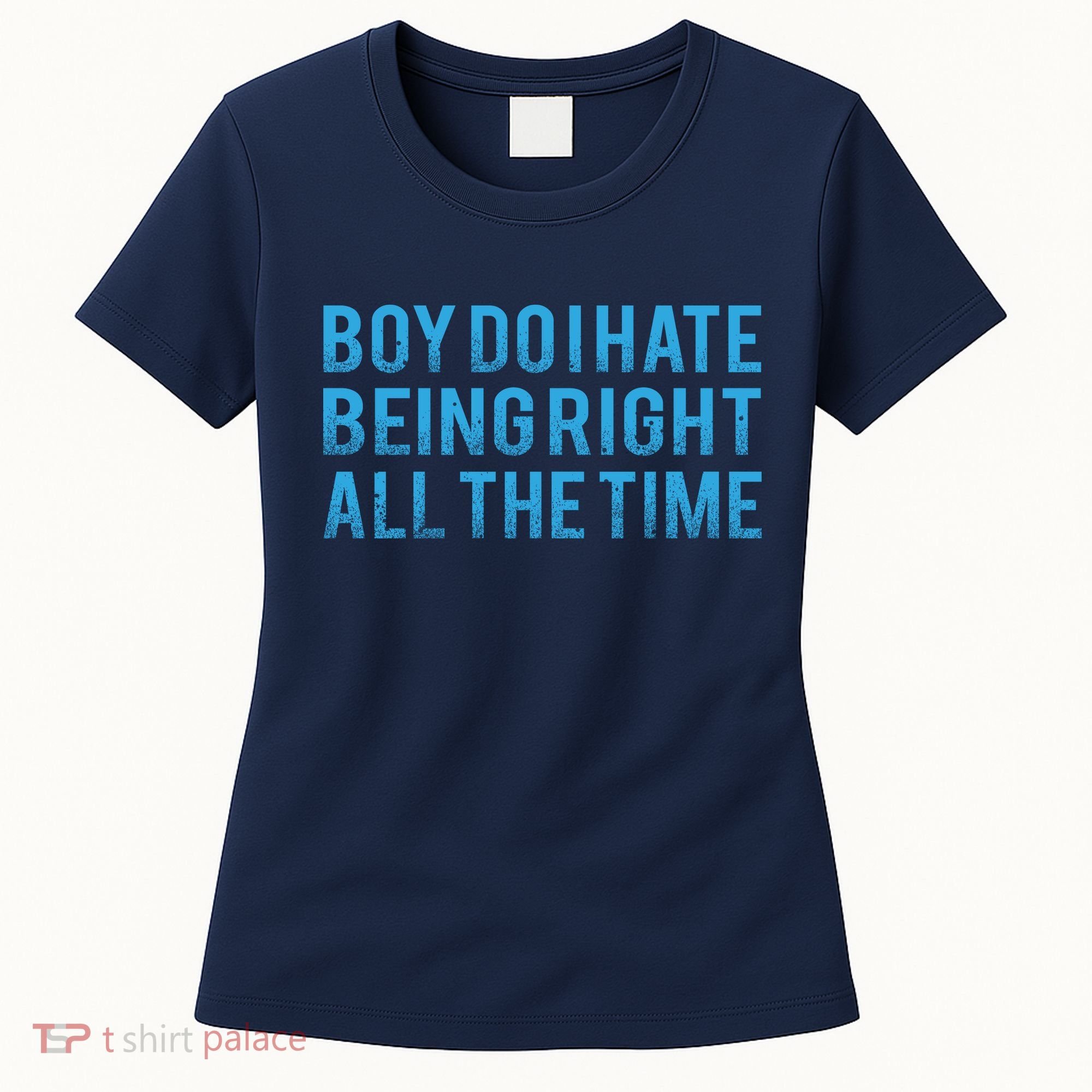 Boy Do I Hate Being Right All The Time Women's T-Shirt