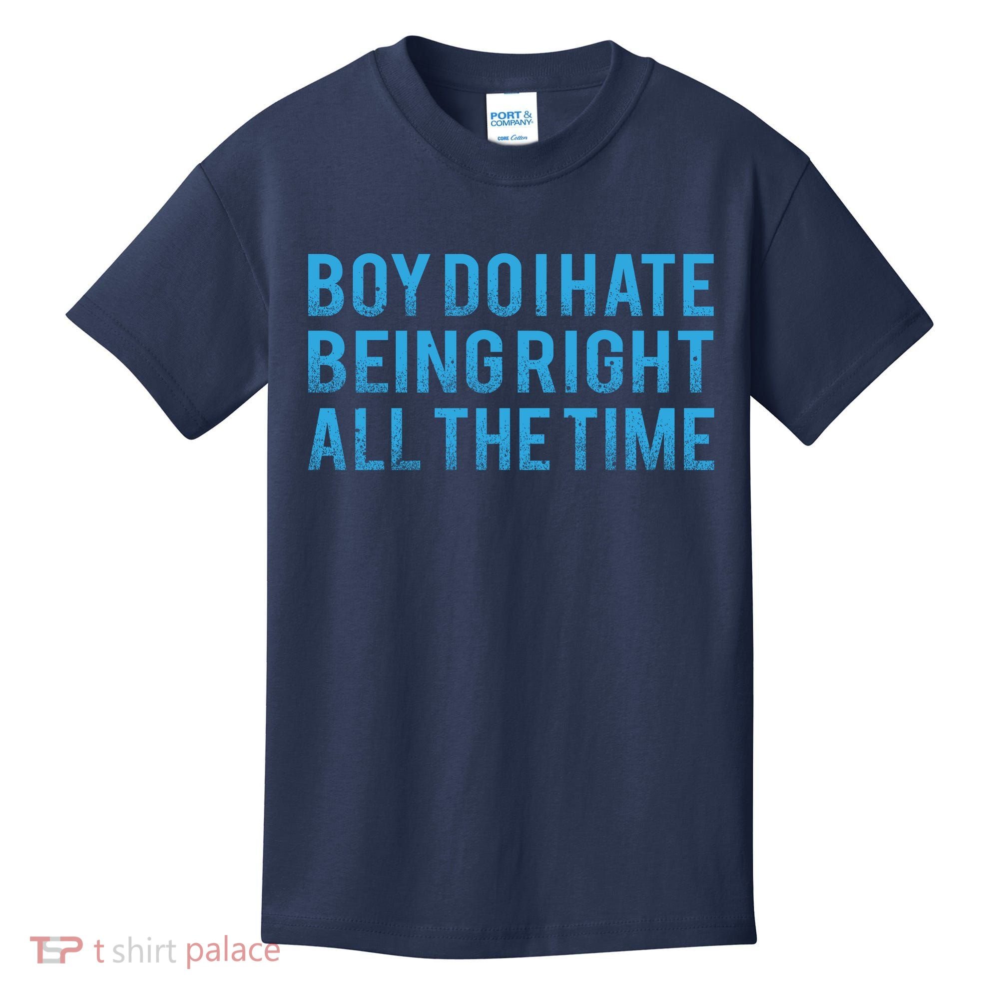 Boy Do I Hate Being Right All The Time Kids T-Shirt