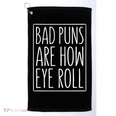 Bad Puns Are How Eye Roll Gift Sarcastic Giffunny Gift Golf Towel