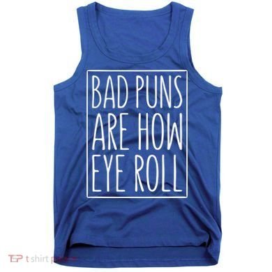 Bad Puns Are How Eye Roll Gift Sarcastic Giffunny Gift Tank Top
