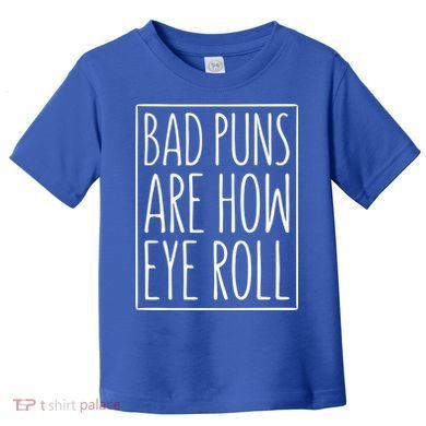 Bad Puns Are How Eye Roll Gift Sarcastic Giffunny Gift Toddler T-Shirt