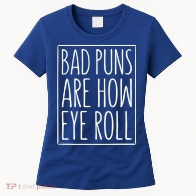 Bad Puns Are How Eye Roll Gift Sarcastic Giffunny Gift Women's T-Shirt