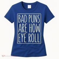 Bad Puns Are How Eye Roll Gift Sarcastic Giffunny Gift Women's T-Shirt thumb 0