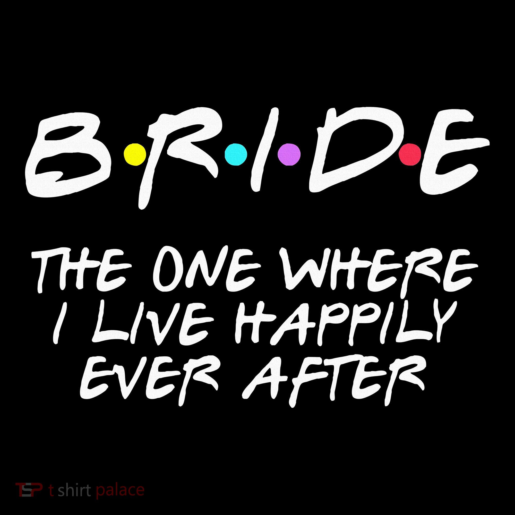 Bachelorette Party Bride The One Where I Live Happily T-Shirt