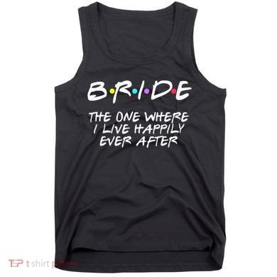 Bachelorette Party Bride The One Where I Live Happily Tank Top