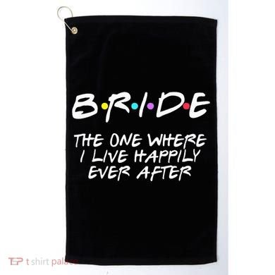 Bachelorette Party Bride The One Where I Live Happily Golf Towel