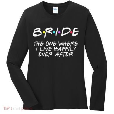 Bachelorette Party Bride The One Where I Live Happily Women's Long Sleeve Shirt