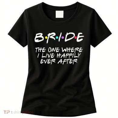 Bachelorette Party Bride The One Where I Live Happily Women's T-Shirt