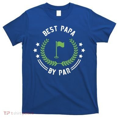 Best Papa By Par Funny Gift Golf Cool Gift For Golfing Dads Cool Gift T-Shirt