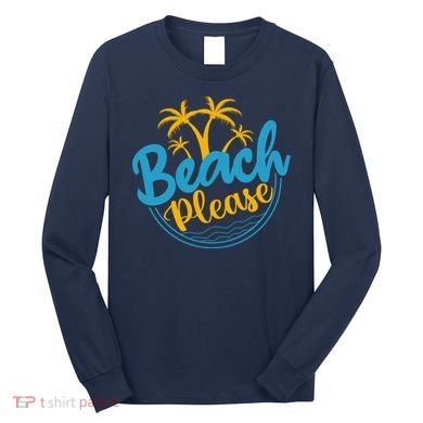 Beach Please Long Sleeve Shirt