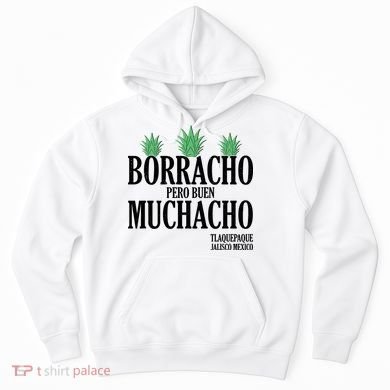 Borracho Pero Buen Muchacho Tlaquepaque Jalisco Mexico Hoodie