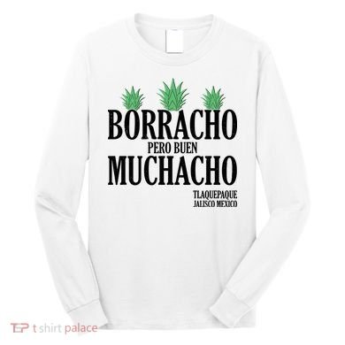 Borracho Pero Buen Muchacho Tlaquepaque Jalisco Mexico Long Sleeve Shirt