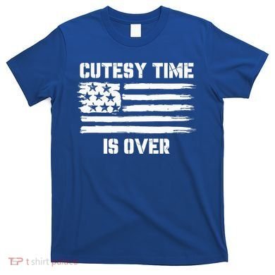 Bold Patriotic Cutesy Time Is Over T-Shirt