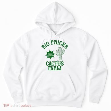 Big Pricks Cactus Farm Funny Hoodie