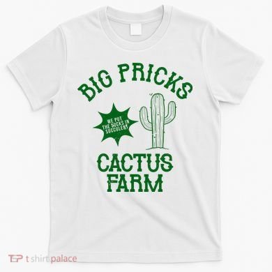 Big Pricks Cactus Farm Funny T-Shirt