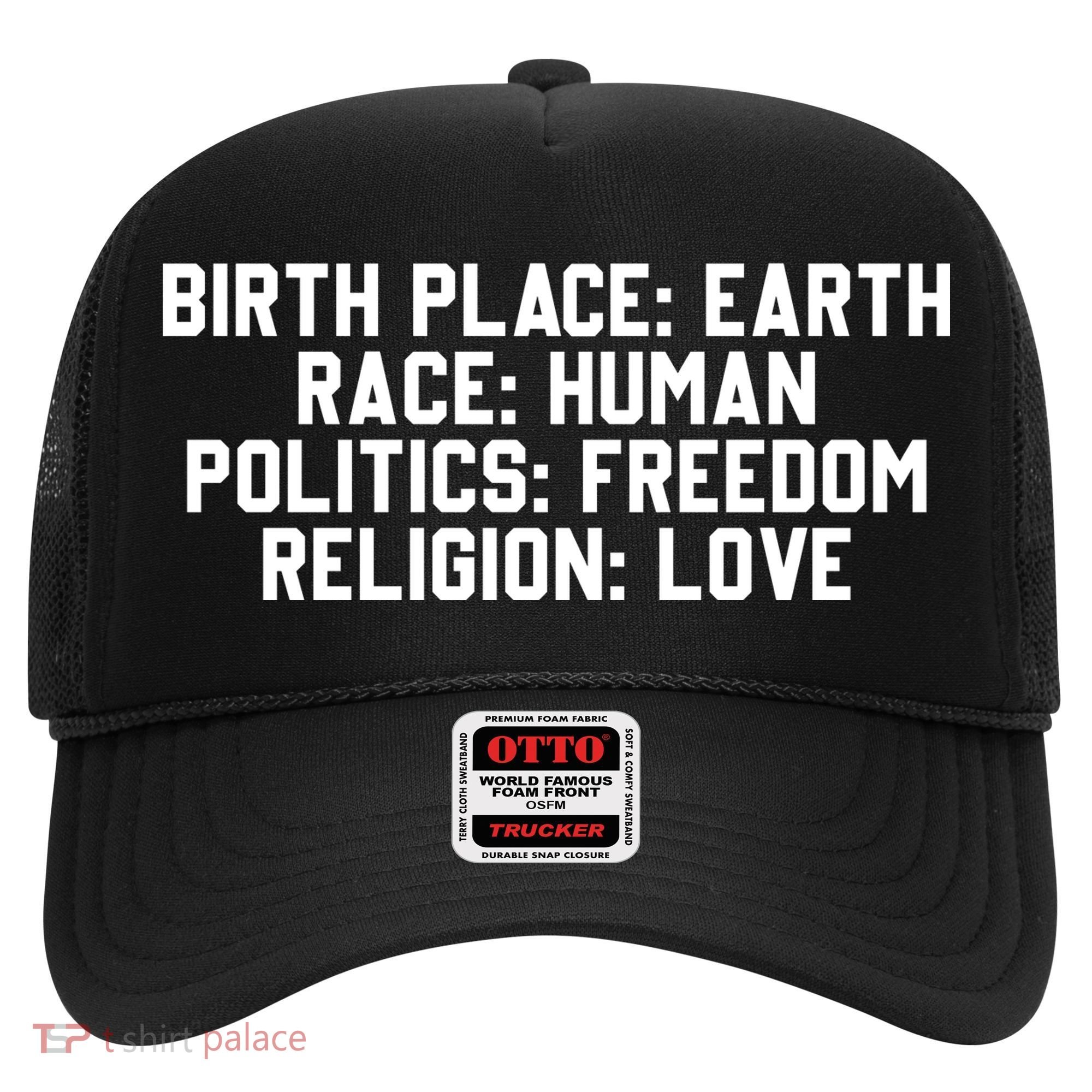 Birth Place Earth, Race Human, Politics Freedom, Religion Love Hat