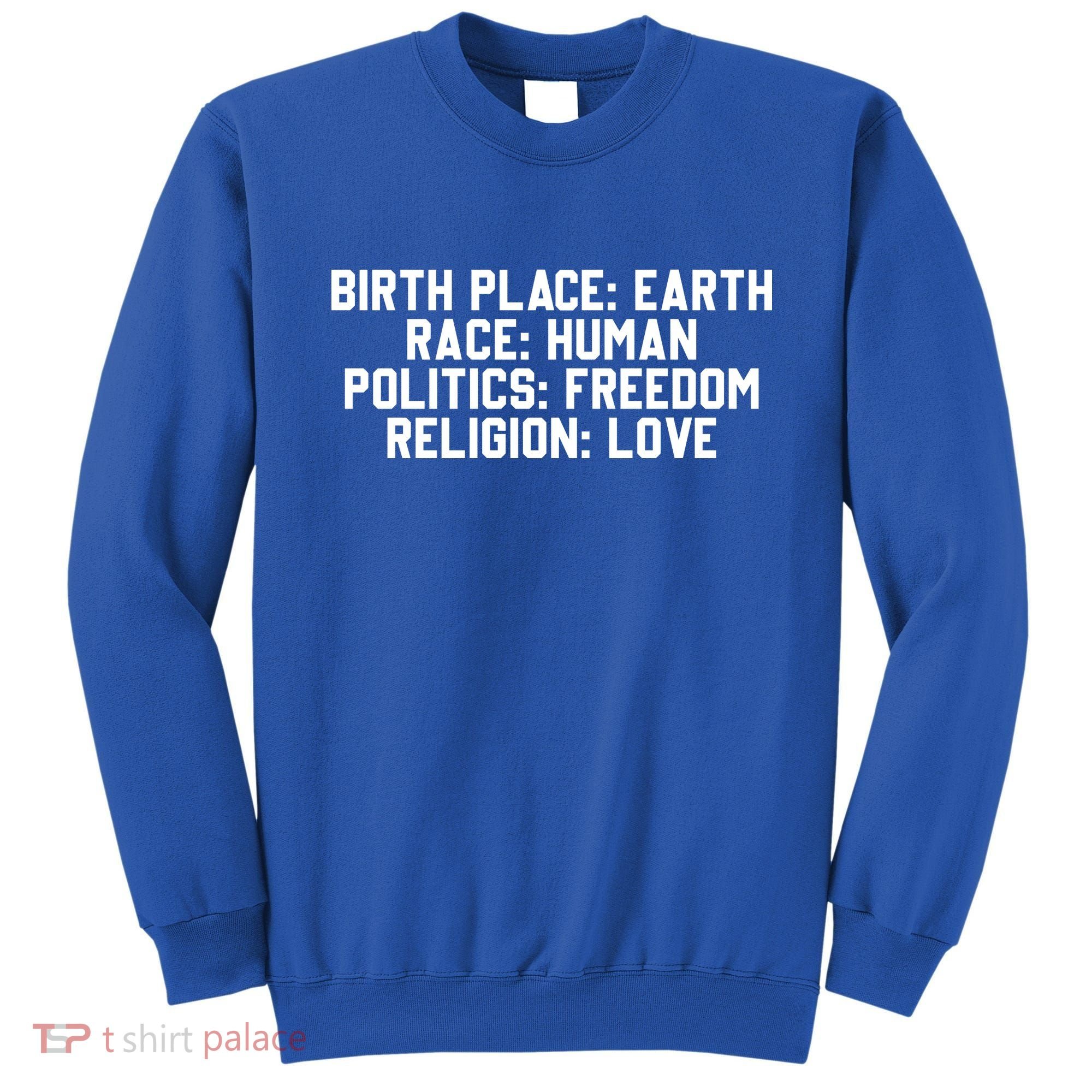 Birth Place Earth, Race Human, Politics Freedom, Religion Love Sweatshirt