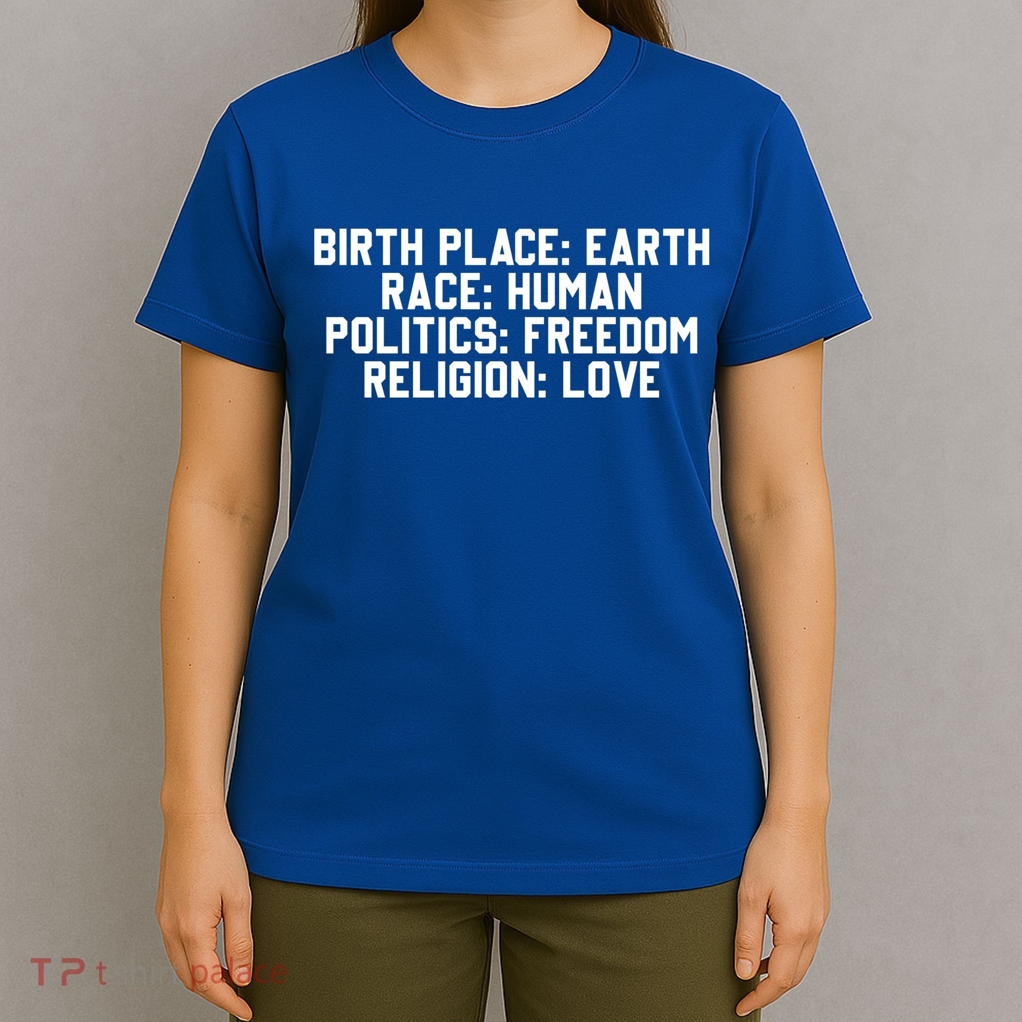Birth Place Earth, Race Human, Politics Freedom, Religion Love T-Shirt