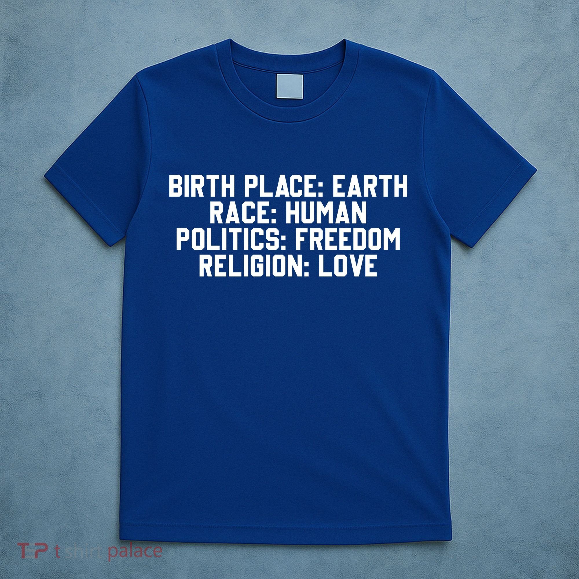 Birth Place Earth, Race Human, Politics Freedom, Religion Love T-Shirt