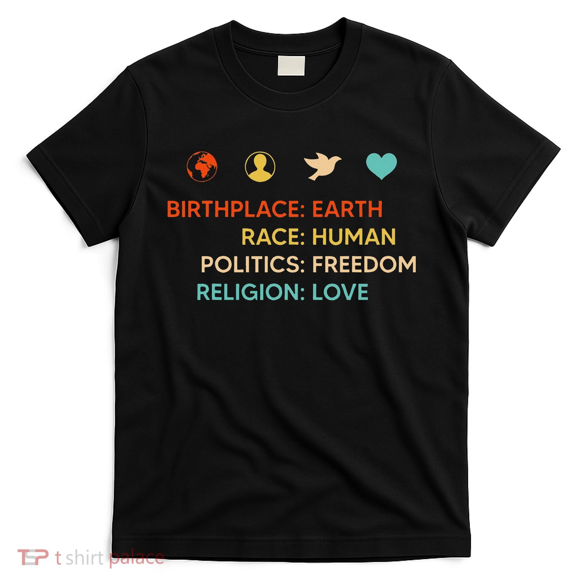 Birth Place Earth Race Human Politics Freedom Religion Love T-Shirt