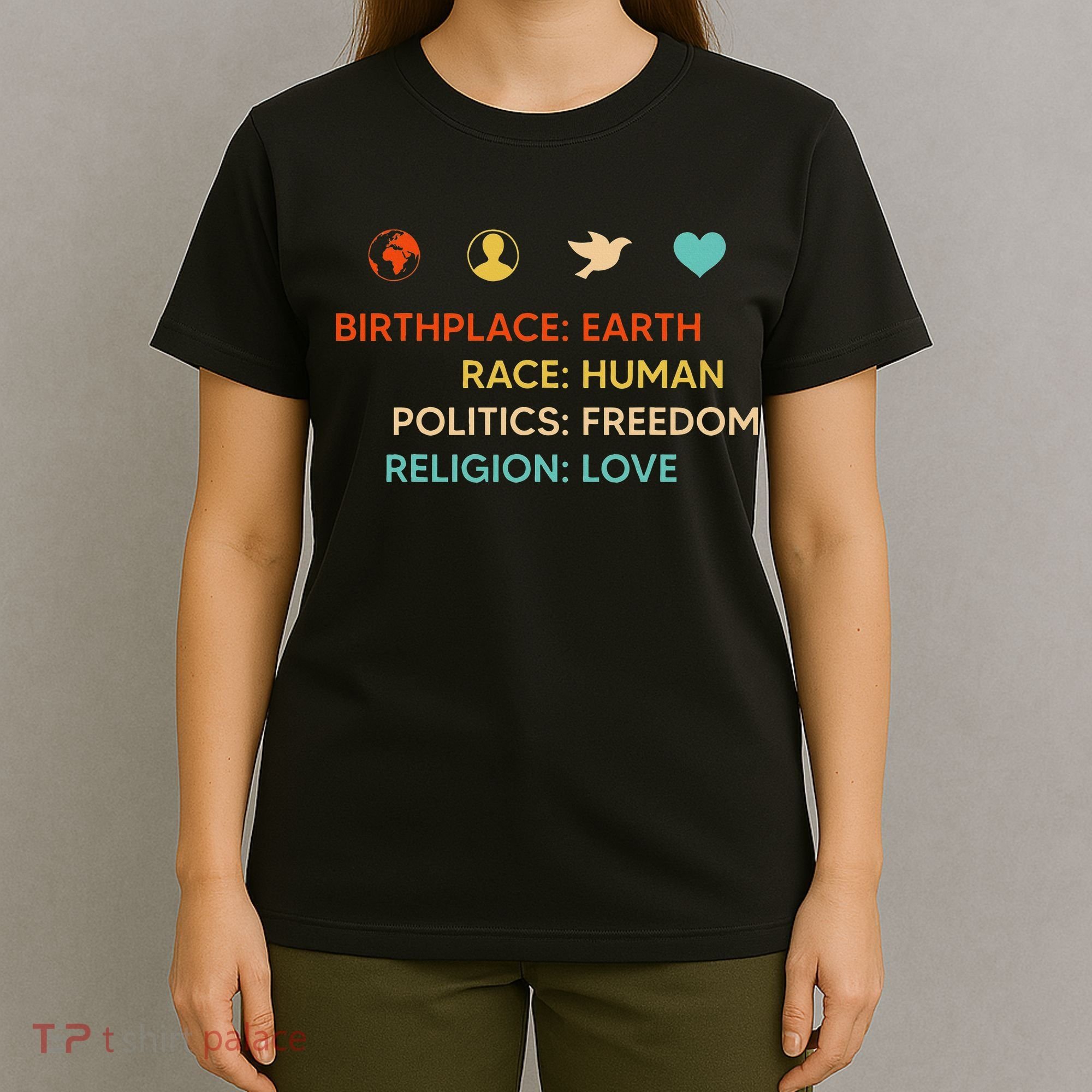 Birth Place Earth Race Human Politics Freedom Religion Love T-Shirt